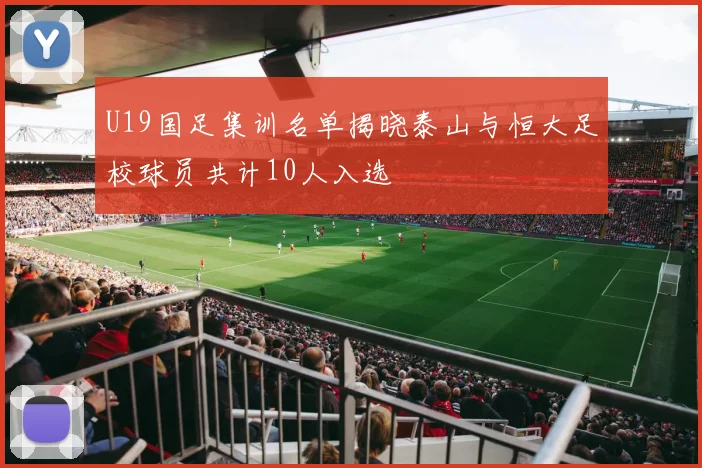 U19国足集训名单揭晓泰山与恒大足校球员共计10人入选