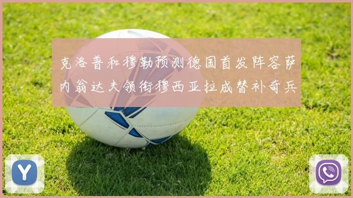 克洛普和穆勒预测德国首发阵容萨内翁达夫领衔穆西亚拉成替补奇兵